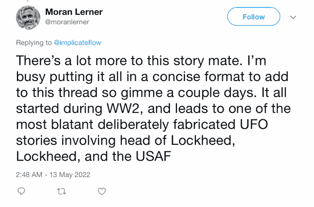 "There's a lot more to this story mate. I'm busy putting it all in a concise format to add to this thread so gimme a couple days. It all started during WW2, and leads to one of the most blatant deliberately fabricated UFO stories involving head of Lockheed, Lockheed, and the USAF"