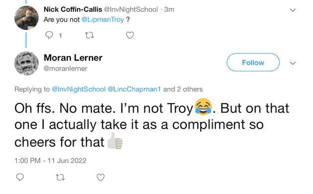 "Oh ffs. No mate. I’m not Troy😂. But on that one I actually take it as a compliment so cheers for that👍🏻"