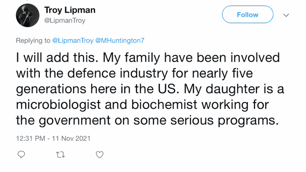 "I will add this. My family have been involved with the defence industry for nearly five generations here in the US. My daughter is a microbiologist and biochemist working for the government on some serious programs."