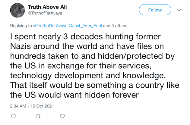 "I spent nearly 3 decades hunting former Nazis around the world and have files on hundreds taken to and hidden/protected by the US in exchange for their services, technology development and knowledge. That itself would be something a country like the US would want hidden forever"