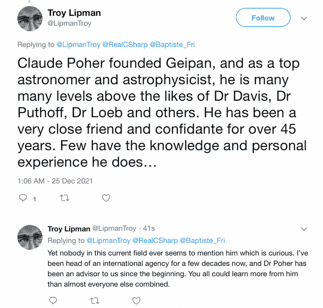 "Claude Poher founded Geipan, and as a top astronomer and astrophysicist, he is many many levels above the likes of Dr Davis, Dr Puthoff, Dr Loeb and others. He has been a very close friend and confidante for over 45 years. Few have the knowledge and personal experience he does.."